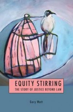 Equity Stirring: The Story of Justice Beyond Law - Gary Watt