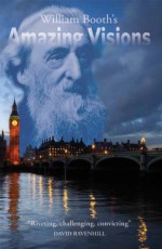 William Booth's Amazing Visions - William Booth, David Ravenhill