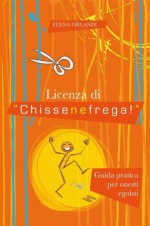 Licenza di Chissenefrega (Italian Edition) - Elena Orlandi, P. Orlandi