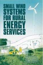 Small Wind Systems for Rural Energy Services - Smail Khennas, Hugh Piggott