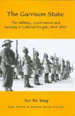 The Garrison State: Military, Government and Society in Colonial Punjab, 1849-1947 - Tai Yong Tan