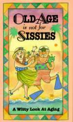 Old Age Is Not For Sissies - Lois L. Kaufman