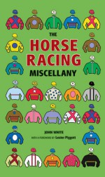 The Horse Racing Miscellany - John D.T. White