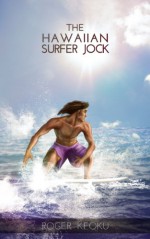 The Hawaiian Surfer Jock: Polynesian Beach Love and Lust (Wavelick Shores Book 1) - Roger Keoku