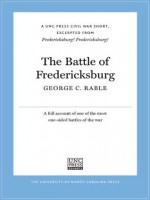 The Battle of Fredericksburg: A UNC Press Civil War Short, Excerpted from Fredericksburg! Fredericksburg! - George C. Rable