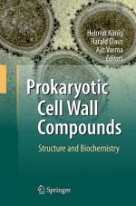 Prokaryotic Cell Wall Compounds: Structure and Biochemistry - Helmut König, Ajit Varma, Harald Claus