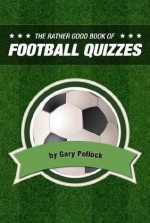 The Rather Good Book of Football Quizzes (Rather Good Quiz Books) - Gary Pollock