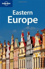 Lonely Planet Eastern Europe (Multi Country Travel Guide) - Mara Vorhees, Brett Atkinson, Neal Bedford, Lisa Dunford, Vesna Maric, Tom Masters, Leif Pettersen, Robert Reid, Tim Richards, Simon Richmond