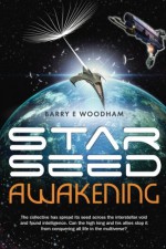 Star-Seed Awakening: The collective has spread its seed across the interstellar void and found intelligence. Can the high king and his allies stop it from conquering all life in the multiverse? - Barry E Woodham