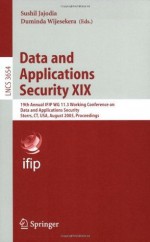 Data and Applications Security XIX: 19th Annual IFIP WG 11.3 Working Conference on Data and Applications Security, Storrs, CT, USA, August 7-10, 2005, ... Applications, incl. Internet/Web, and HCI) - Sushil Jajodia, Duminda Wijesekera