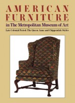 American Furniture in The Metropolitan Museum of Art, Late Colonial Period: Volume II, The Queen Anne and Chippendale Styles - Morrison H. Heckscher