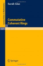 Commutative Coherent Rings (Lecture Notes in Mathematics) - Sarah Glaz