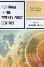 Portugal in the Twenty-First Century: Politics, Society, and Economics - Sebastian Royo, Ana Maria Evans, Robert Fishman, Miguele Glatzer, Marina Costa Lobo, Pedro Magalhães, Octavio Amorim Neto, António Costa Pinto, António Goucha Soares, Michael Baum