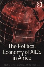 The Political Economy of AIDS in Africa (Global Health) - Nana Poku, Alan Whiteside