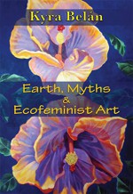 Earth, Myths, and Ecofeminist Art - Kyra Belan