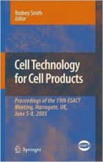 Cell Technology for Cell Products: Proceedings of the 19th Esact Meeting, Harrogate, UK, June 5-8, 2005 - European Society of Animal Cell Technolo