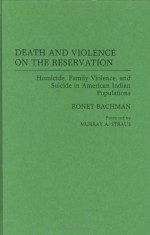 Death and Violence on the Reservation: Homicide, Family Violence, and Suicide in American Indian Populations - Ronet D. Bachman