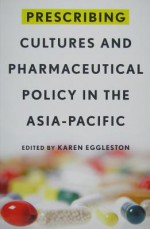 Prescribing Cultures And Pharmaceutical Policy In The Asia Pacific - Karen Eggleston