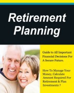 Retirement Planning, Guide to All Important Financial Decisions. How To Manage Your Money, Get Out Of Debt & Plan Investments? (Personal Finance, Money Management, Retirement Books) - Mark Vincent