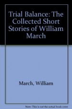 Trial Balance: The Collected Short Stories of William March (The Library of Alabama classics) - William March