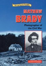 Mathew Brady: Photographer of the Civil War - Lynda Pflueger