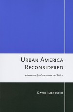 Urban America Reconsidered: Alternatives for Governance and Policy - David Imbroscio