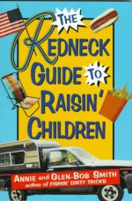 The Redneck Guide to Raisin' Children - Annie Smith