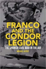 Franco and the Condor Legion: The Spanish Civil War in the Air - Michael Alpert