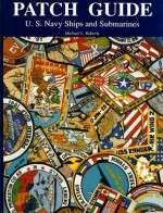 Patch Guide: U.S. Navy Ships and Submarines - Michael L. Roberts