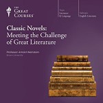 Classic Novels: Meeting the Challenge of Great Literature - Arnold Weinstein, Professor Arnold Weinstein Ph.D. Harvard University