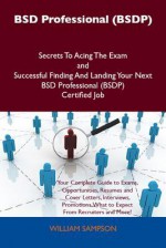 BSD Professional (Bsdp) Secrets to Acing the Exam and Successful Finding and Landing Your Next BSD Professional (Bsdp) Certified Job - William Sampson