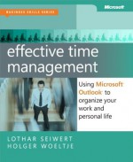 Effective Time Management: Using Microsoft Outlook to Organize Your Work and Personal Life - Lothar Seiwert, Holger Woeltje