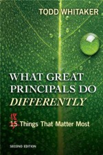 What Great Principals Do Differently: 18 Things That Matter Most - Todd Whitaker