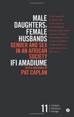 Male Daughters, Female Husbands: Gender and Sex in an African Society (Zed Books - Critique. Influence. Change) - Ifi Amadiume, Pat Caplan