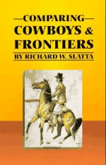 Comparing Cowboys and Frontiers - Richard W. Slatta