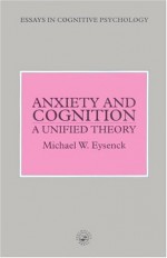 Anxiety and Cognition: A Unified Theory (Essays in Cognitive Psychology) - Michael W. Eysenck