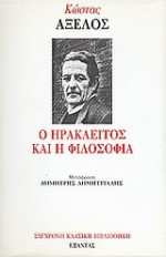 Ο Ηράκλειτος και η φιλοσοφία - Kostas Axelos, Κώστας Αξελός, Δημήτρης Δημητριάδης