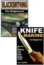 Blacksmithing for Beginners 2-Box Set: Blacksmithing for Beginners, Knife Making for Beginners - Clint Smith, Bill Green