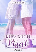 Küss mich, Pirat: Liebesnovelle - Cat Lewis