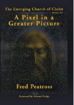 A Pixel in a Greater Picture: The Emerging Church of Christ Version 2.0 - Fred Peatross, Edward Fudge