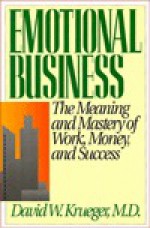 Emotional Business: The Meanings and Mastery of Work, Money, and Success - David Krueger, Leslie S. Smith