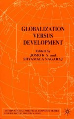 Globalization Versus Development - Jomo K.S., Shyamala Nagaraj