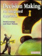 Decision Making: An Integrated Approach - David Jennings, Stuart Wattam