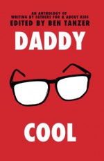 Daddy Cool - Ben Tanzer, Ryan W. Bradley, Mark R. Brand, Nik Korpon, Caleb J. Ross, Corey Mesler, C.L. Bledsoe, Nathan Holic, Robert Arellano, J.A. Tyler, B.L. Pawelek, Jason Fisk, Matthew Salesses, Seth Berg, Robert Duffer, Dave Housely, Dan Coxon, Fred Sasaki, John Barrios, Tom Willia