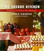 The Basque Kitchen: Tempting Food from the Pyrenees - Gerald Hirigoyen, Cameron Hirigoyen