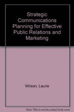 Strategic Communications Planning for Effective Public Relations and Marketing - Laurie J. Wilson, Joseph D. Ogden