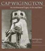 Cap Wigington: An Architectural Legacy In Ice And Stone - David Vassar Taylor, Paul Clifford Larson