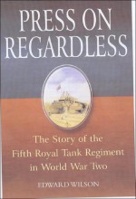 Press on Regardless: The Story of the Fifth Royal Tank Regiment in WWII - Edward Wilson