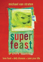 Superfeast: Foods & Juices for Health & Healing - Michael van Straten, Sally Van Straten