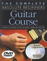 The Complete Absolute Beginners Guitar Course: W/ Audio CD, Charts & DVD with CD (Audio) and Charts and DVD (Absolute Beginners) - Arthur Dick